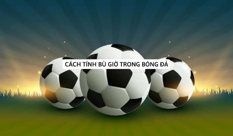 Cách Tính Bù Giờ Trong Bóng Đá Chính Xác Từng Giây 2 Cách tính bù giờ chuẩn xác