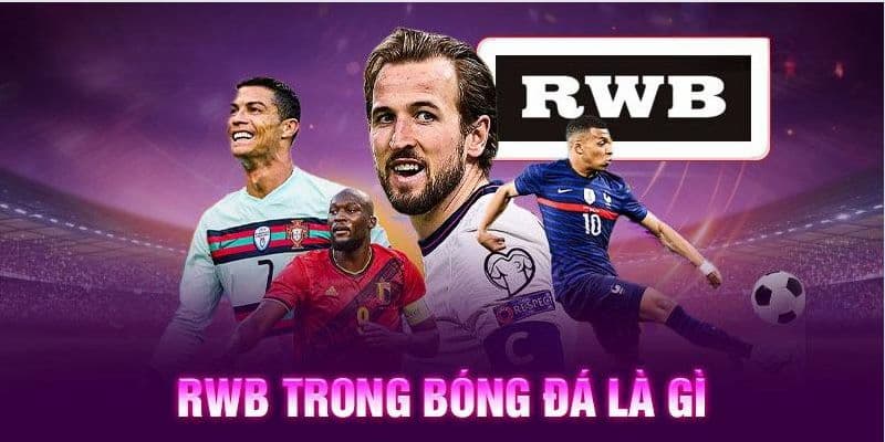 RWB Là Gì Trong Bóng Đá? Cầu Thủ RWB Nổi Tiếng Nhất 3 Nhiệm vụ của cầu thủ RWB là gì
